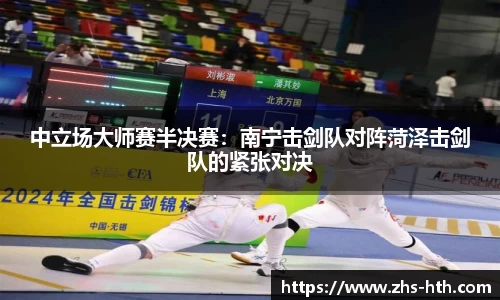 中立场大师赛半决赛：南宁击剑队对阵菏泽击剑队的紧张对决
